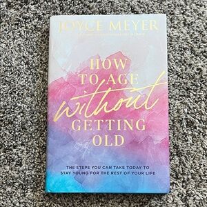 Joyce Meyer How to Age Without Getting Old book